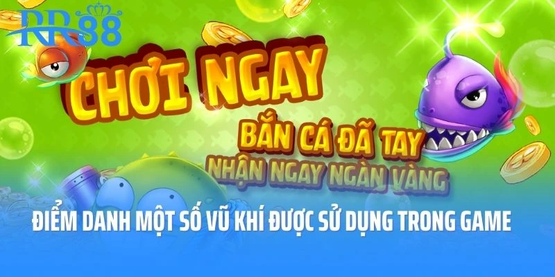 Điểm danh một số loại vũ khí được sử dụng trong game bắn cá RR88