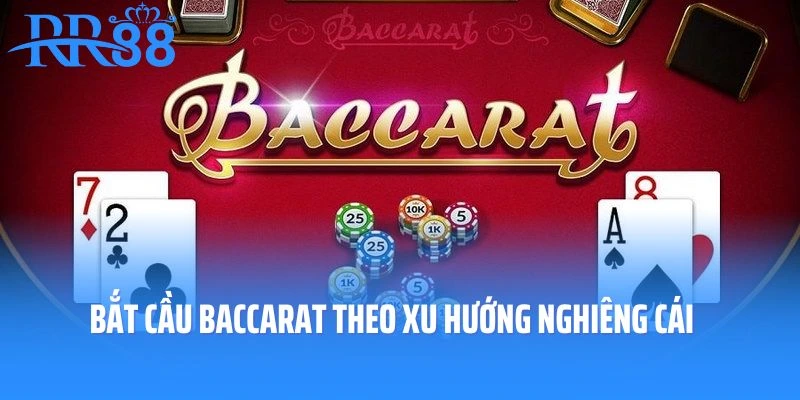 Bắt cầu Baccarat theo xu hướng nghiêng cái
