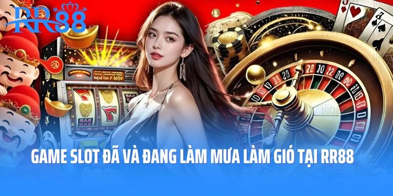 Các game slot đã và đang làm mưa làm gió tại RR88