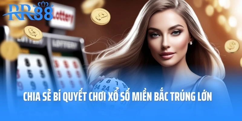 Chia sẻ bí quyết chơi xổ số miền Bắc trúng lớn 